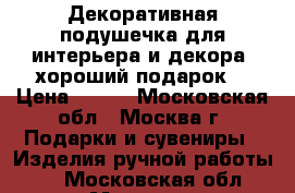 Декоративная подушечка для интерьера и декора, хороший подарок! › Цена ­ 500 - Московская обл., Москва г. Подарки и сувениры » Изделия ручной работы   . Московская обл.,Москва г.